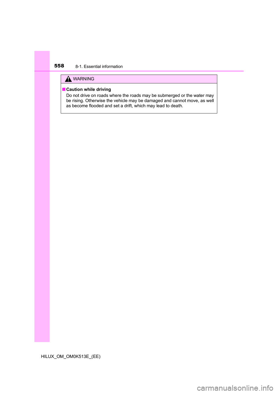 TOYOTA HILUX 2021  Owners Manual (in English) 5588-1. Essential information
HILUX_OM_OM0K513E_(EE)
WARNING
�QCaution while driving 
Do not drive on roads where the roads may be submerged or the water may 
be rising. Otherwise the vehicle may be d