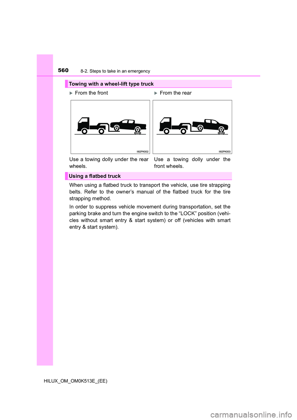 TOYOTA HILUX 2021  Owners Manual (in English) 5608-2. Steps to take in an emergency
HILUX_OM_OM0K513E_(EE)
When using a flatbed truck to transport the vehicle, use tire strapping 
belts. Refer to the owner’s manual of the flatbed truck for the 