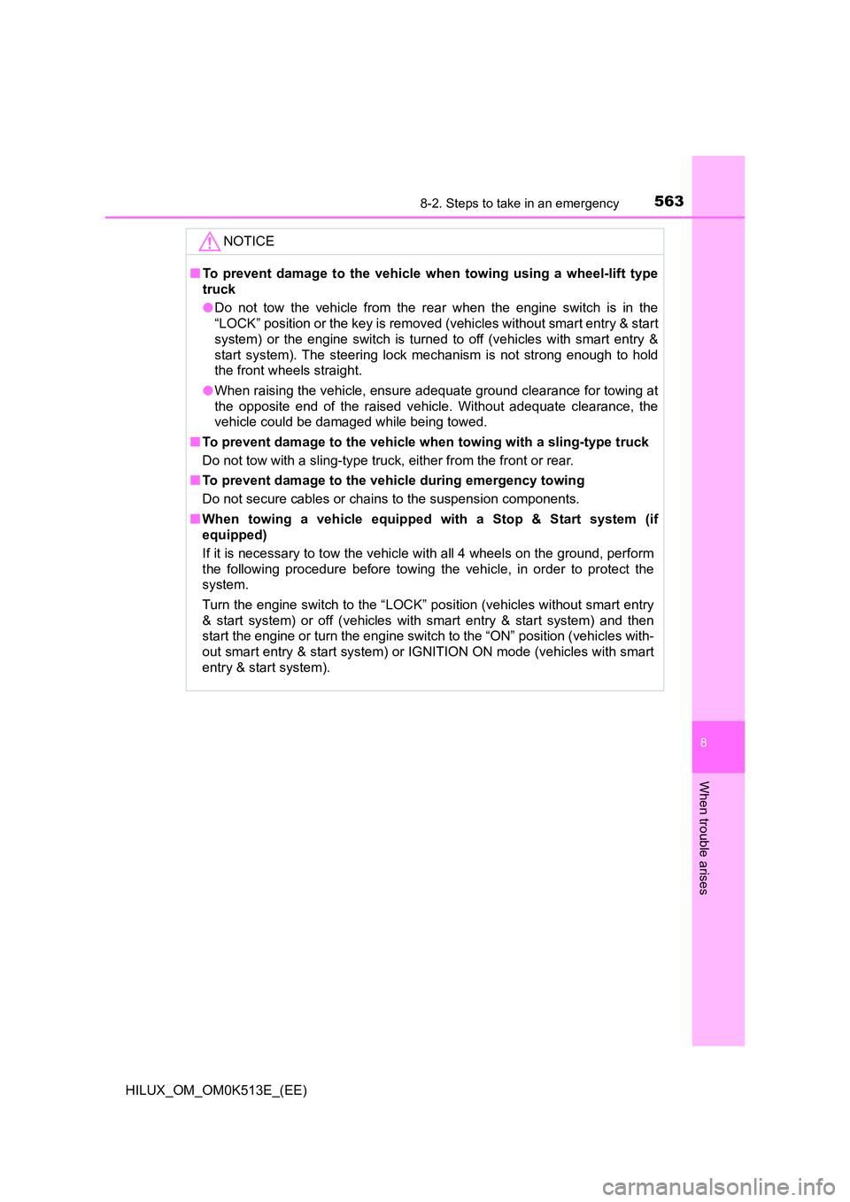 TOYOTA HILUX 2021   (in English) Repair Manual 5638-2. Steps to take in an emergency
HILUX_OM_OM0K513E_(EE)
8
When trouble arises
NOTICE
�QTo prevent damage to the vehicle when towing using a wheel-lift type 
truck 
�O Do not tow the vehicle from 