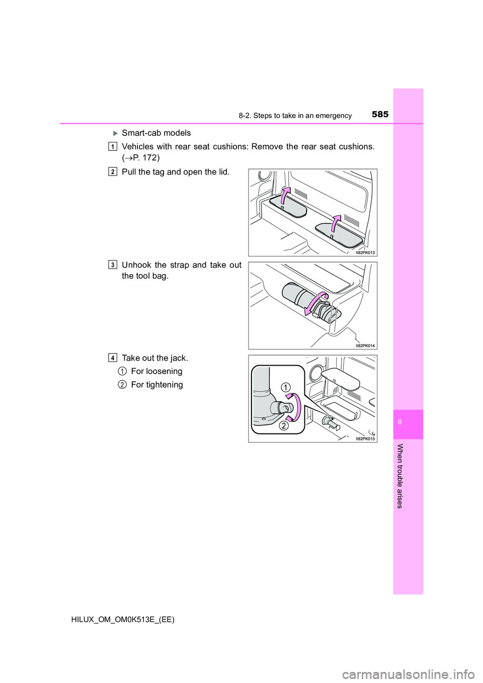 TOYOTA HILUX 2021  Owners Manual (in English) 5858-2. Steps to take in an emergency
HILUX_OM_OM0K513E_(EE)
8
When trouble arises
Smart-cab models 
Vehicles with rear seat cushions:Remove the rear seat cushions. 
( P. 172) 
Pull the tag a