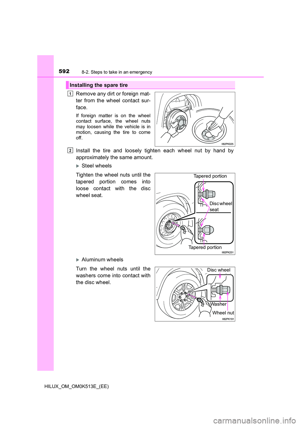 TOYOTA HILUX 2021  Owners Manual (in English) 5928-2. Steps to take in an emergency
HILUX_OM_OM0K513E_(EE)
Remove any dirt or foreign mat- 
ter from the wheel contact sur- 
face.
If foreign matter is on the wheel 
contact surface, the wheel nuts 