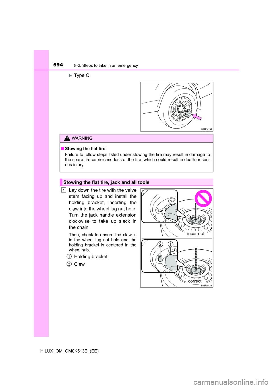 TOYOTA HILUX 2021  Owners Manual (in English) 5948-2. Steps to take in an emergency
HILUX_OM_OM0K513E_(EE)
Type C 
Lay down the tire with the valve 
stem facing up and install the 
holding bracket, inserting the 
claw into the wheel lug nut ho