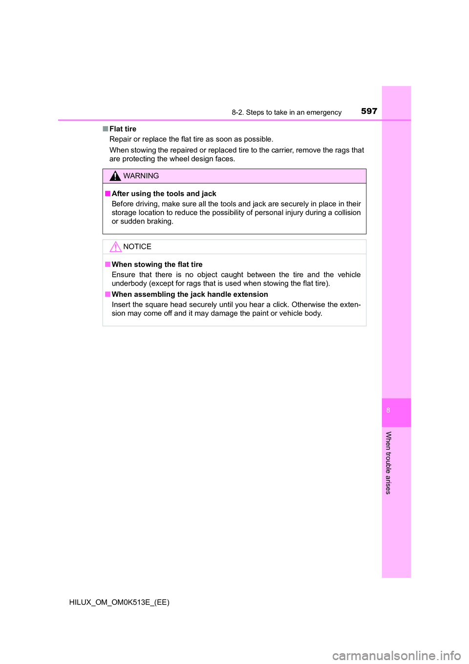 TOYOTA HILUX 2021  Owners Manual (in English) 5978-2. Steps to take in an emergency
HILUX_OM_OM0K513E_(EE)
8
When trouble arises
�QFlat tire 
Repair or replace the flat tire as soon as possible. 
When stowing the repaired or  replaced tire to the