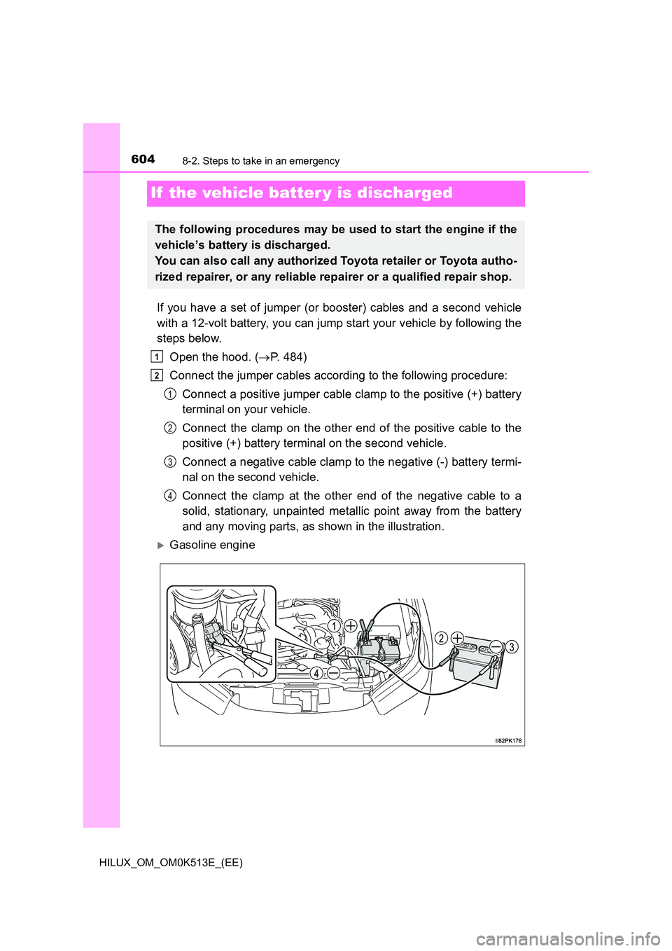 TOYOTA HILUX 2021  Owners Manual (in English) 6048-2. Steps to take in an emergency
HILUX_OM_OM0K513E_(EE)
If  the vehicle batter y is discharged
If you have a set of jumper (or booster) cables and a second vehicle 
with a 12-volt battery, you ca