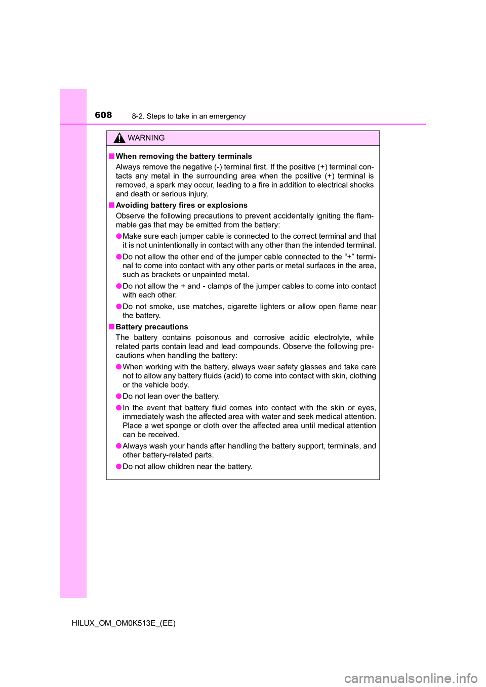 TOYOTA HILUX 2021  Owners Manual (in English) 6088-2. Steps to take in an emergency
HILUX_OM_OM0K513E_(EE)
WARNING
�QWhen removing the battery terminals 
Always remove the negative (-) terminal first. If the positive (+) terminal con- 
tacts any 