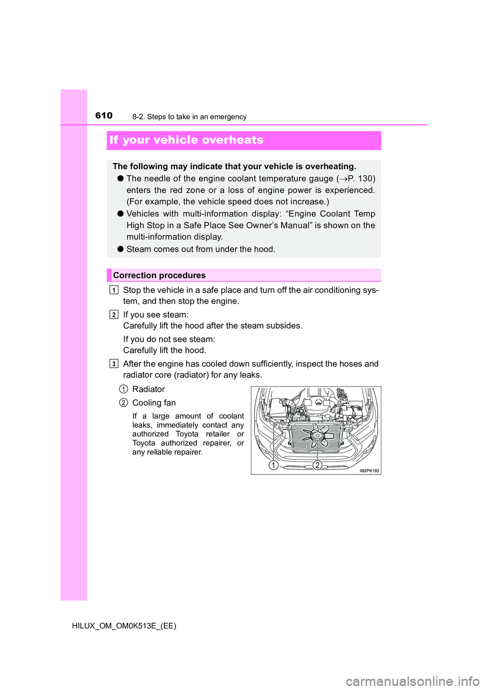 TOYOTA HILUX 2021  Owners Manual (in English) 6108-2. Steps to take in an emergency
HILUX_OM_OM0K513E_(EE)
If  your vehicle overheats
Stop the vehicle in a safe place and turn off the air conditioning sys- 
tem, and then stop the engine. 
If you 