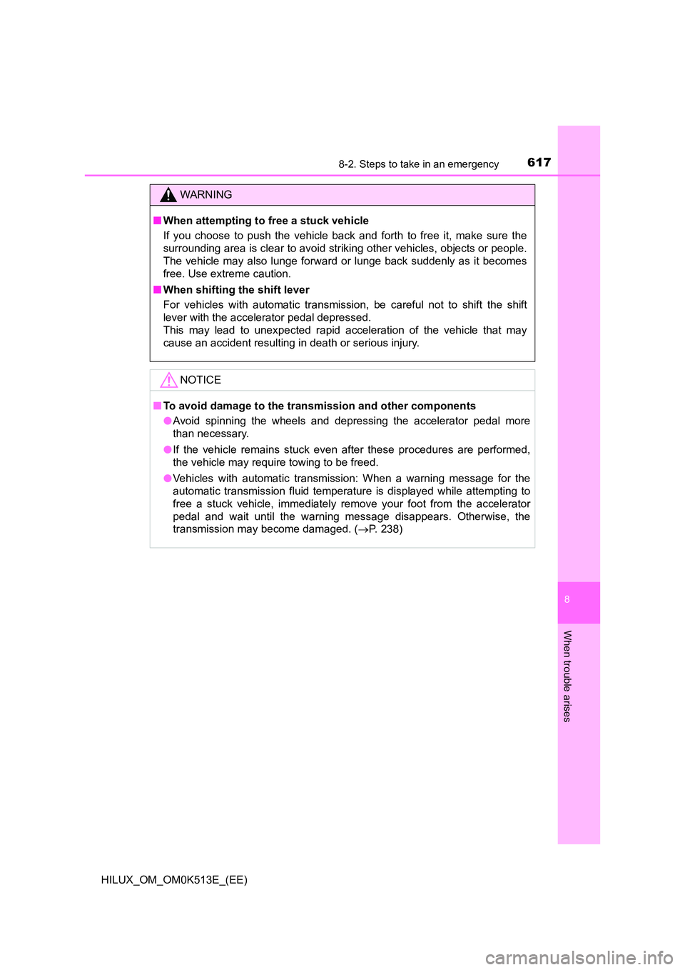 TOYOTA HILUX 2021  Owners Manual (in English) 6178-2. Steps to take in an emergency
HILUX_OM_OM0K513E_(EE)
8
When trouble arises
WARNING
�QWhen attempting to free a stuck vehicle 
If you choose to push the vehicle back and forth to free it, make 