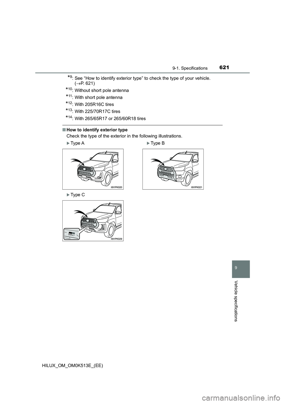 TOYOTA HILUX 2021 Owners Manual (in English) 621
9
9-1. Specifications
Vehicle specifications
HILUX_OM_OM0K513E_(EE)
*9: See “How to identify exterior type” to check the type of your vehicle.
( P. 621)
*10: Without short pole antenna
*1 TOYOTA HILUX 2021 Owners Manual (in English) 621
9
9-1. Specifications
Vehicle specifications
HILUX_OM_OM0K513E_(EE)
*9: See “How to identify exterior type” to check the type of your vehicle.
( P. 621)
*10: Without short pole antenna
*1