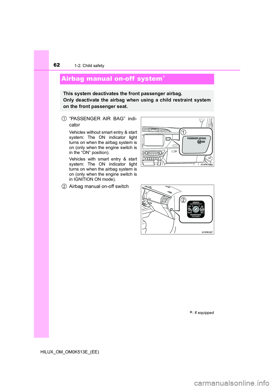 TOYOTA HILUX 2021  Owners Manual (in English) 621-2. Child safety
HILUX_OM_OM0K513E_(EE)
Airbag manual on-off  system
“PASSENGER AIR BAG” indi- 
cator
Vehicles without smart entry & start 
system: The ON indicator light 
turns on when the 