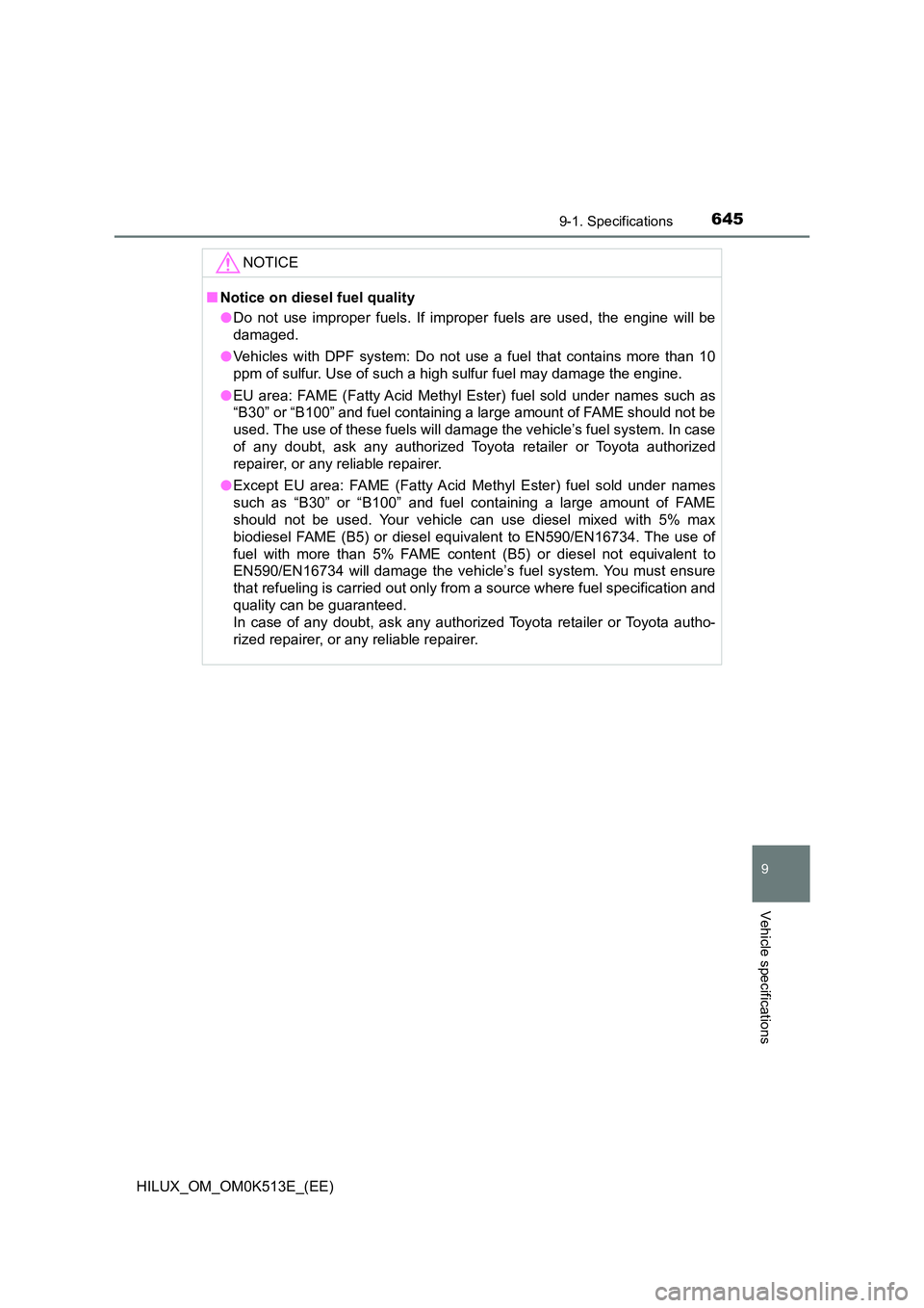 TOYOTA HILUX 2021  Owners Manual (in English) 645
9
9-1. Specifications
Vehicle specifications
HILUX_OM_OM0K513E_(EE)
NOTICE
�QNotice on diesel fuel quality 
�O Do not use improper fuels. If improper fuels are used, the engine will be 
damaged. 
