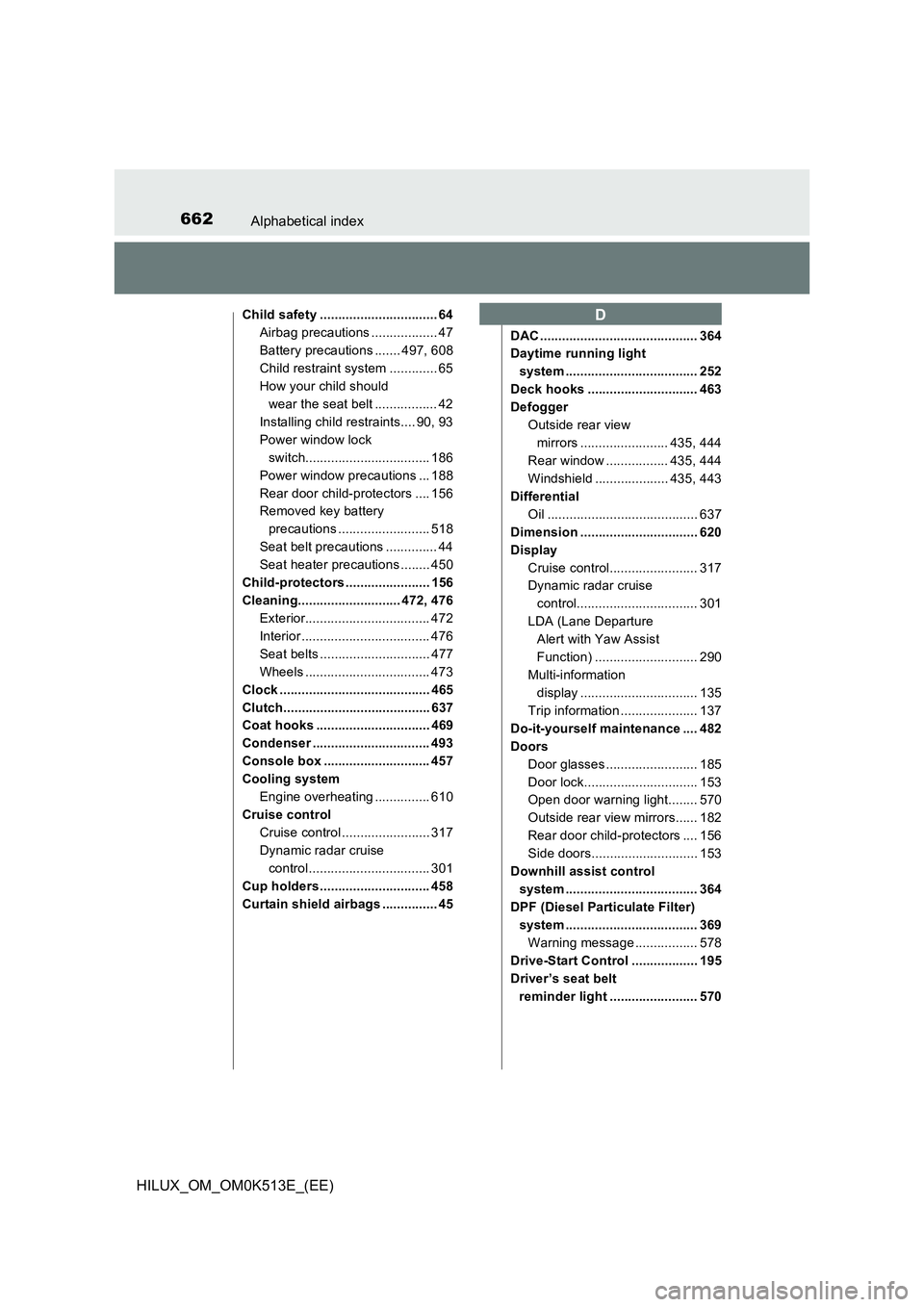 TOYOTA HILUX 2021  Owners Manual (in English) 662Alphabetical index
HILUX_OM_OM0K513E_(EE)
Child safety ................................ 64 
Airbag precautions .................. 47
Battery precautions ....... 497, 608
Child restraint system ....