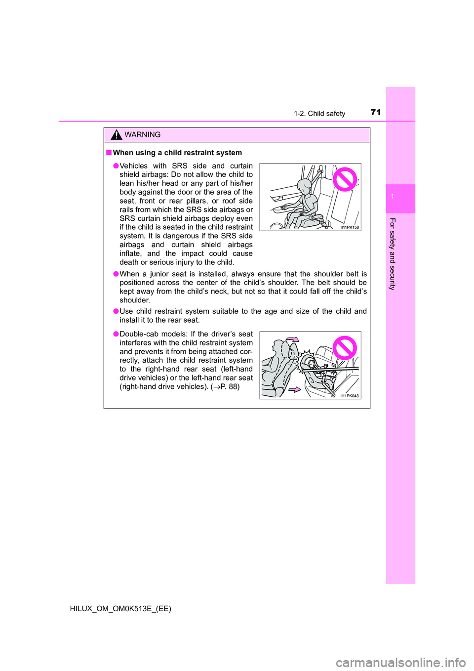 TOYOTA HILUX 2021   (in English) User Guide 711-2. Child safety
1
HILUX_OM_OM0K513E_(EE)
For safety and security
WARNING
�QWhen using a child restraint system 
�O When a junior seat is installed, always ensure that the shoulder belt is 
positio