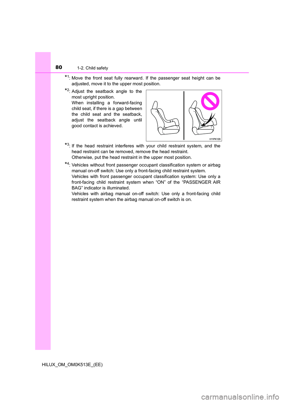 TOYOTA HILUX 2021   (in English) User Guide 801-2. Child safety
HILUX_OM_OM0K513E_(EE)
*1: Move the front seat fully rearward. If the passenger seat height can be 
adjusted, move it to the upper most position.
*2: Adjust the seatback angle to t