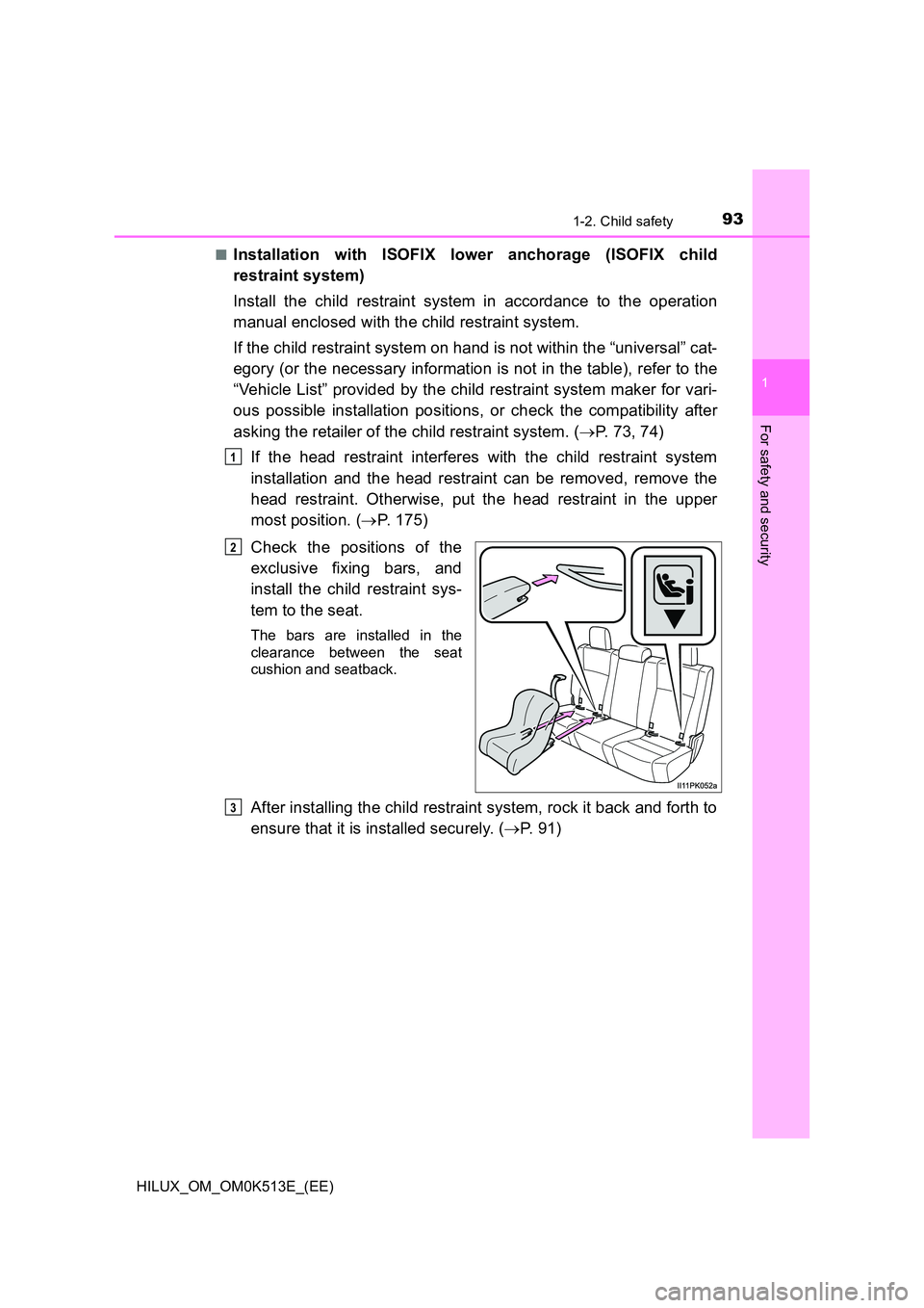 TOYOTA HILUX 2021  Owners Manual (in English) 931-2. Child safety
1
HILUX_OM_OM0K513E_(EE)
For safety and security
�QInstallation with ISOFIX lower anchorage (ISOFIX child 
restraint system) 
Install the child restraint system in accordance to th