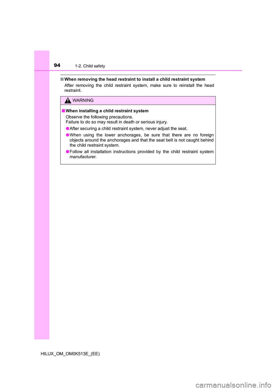 TOYOTA HILUX 2021  Owners Manual (in English) 941-2. Child safety
HILUX_OM_OM0K513E_(EE)
�QWhen removing the head restraint to install a child restraint system 
After removing the child restraint system, make sure to reinstall the head 
restraint