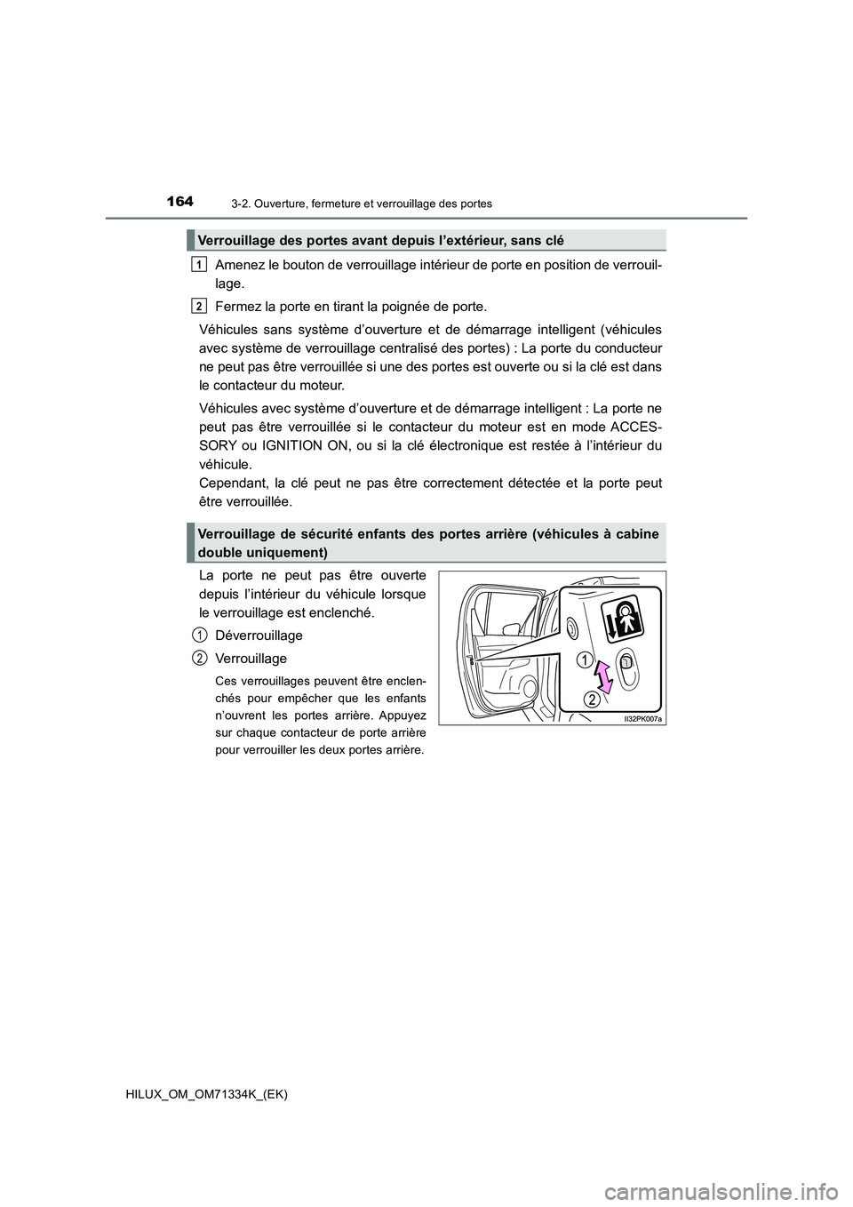 TOYOTA HILUX 2021  Notices Demploi (in French) 1643-2. Ouverture, fermeture et verrouillage des portes
HILUX_OM_OM71334K_(EK)
Amenez le bouton de verrouillage intérieur de porte en position de verrouil-
lage.
Fermez la porte en tirant la poignée