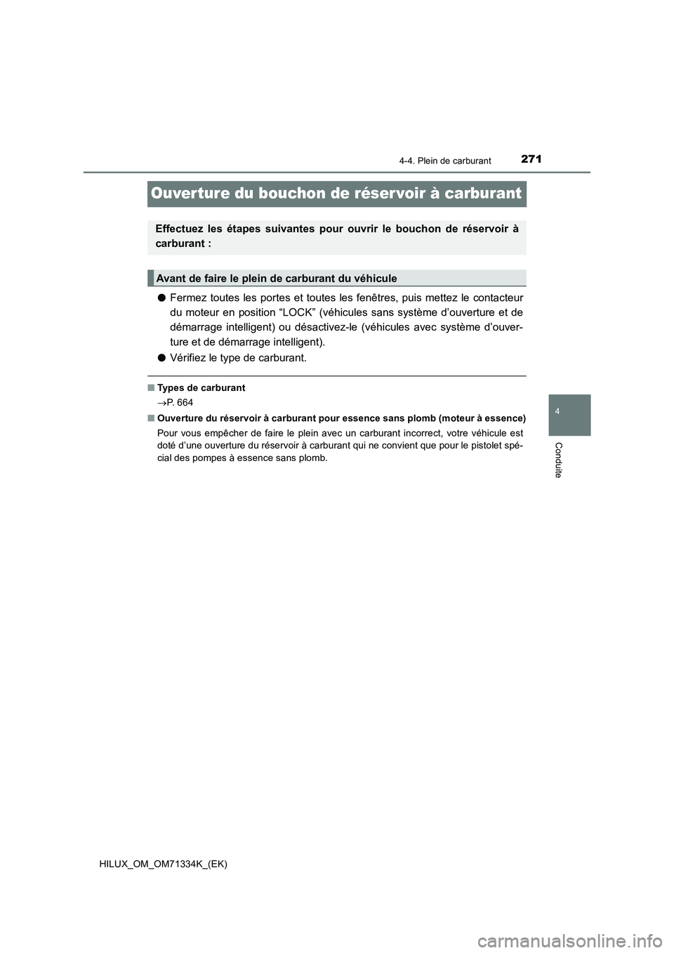 TOYOTA HILUX 2021  Notices Demploi (in French) 271
4
4-4. Plein de carburant
Conduite
HILUX_OM_OM71334K_(EK)
Ouverture du bouchon de réser voir à carburant
�OFermez toutes les portes et toutes les fenêtres, puis mettez le contacteur
du moteur e