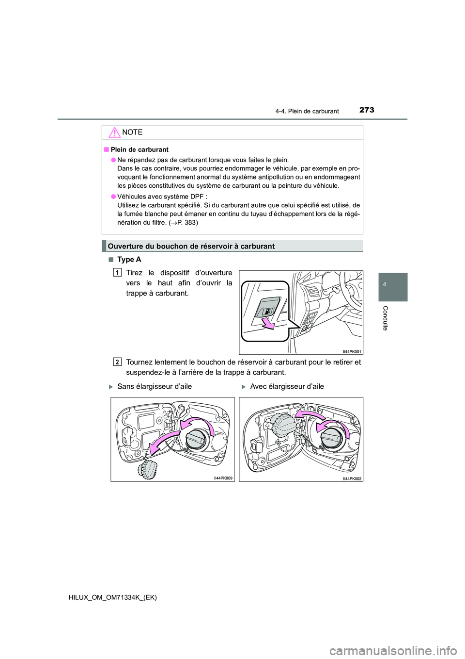 TOYOTA HILUX 2021  Notices Demploi (in French) 2734-4. Plein de carburant
4
Conduite
HILUX_OM_OM71334K_(EK) 
�QTy p e  A 
Tirez le dispositif d’ouverture 
vers le haut afin d’ouvrir la 
trappe à carburant. 
Tournez lentement le bouchon de ré