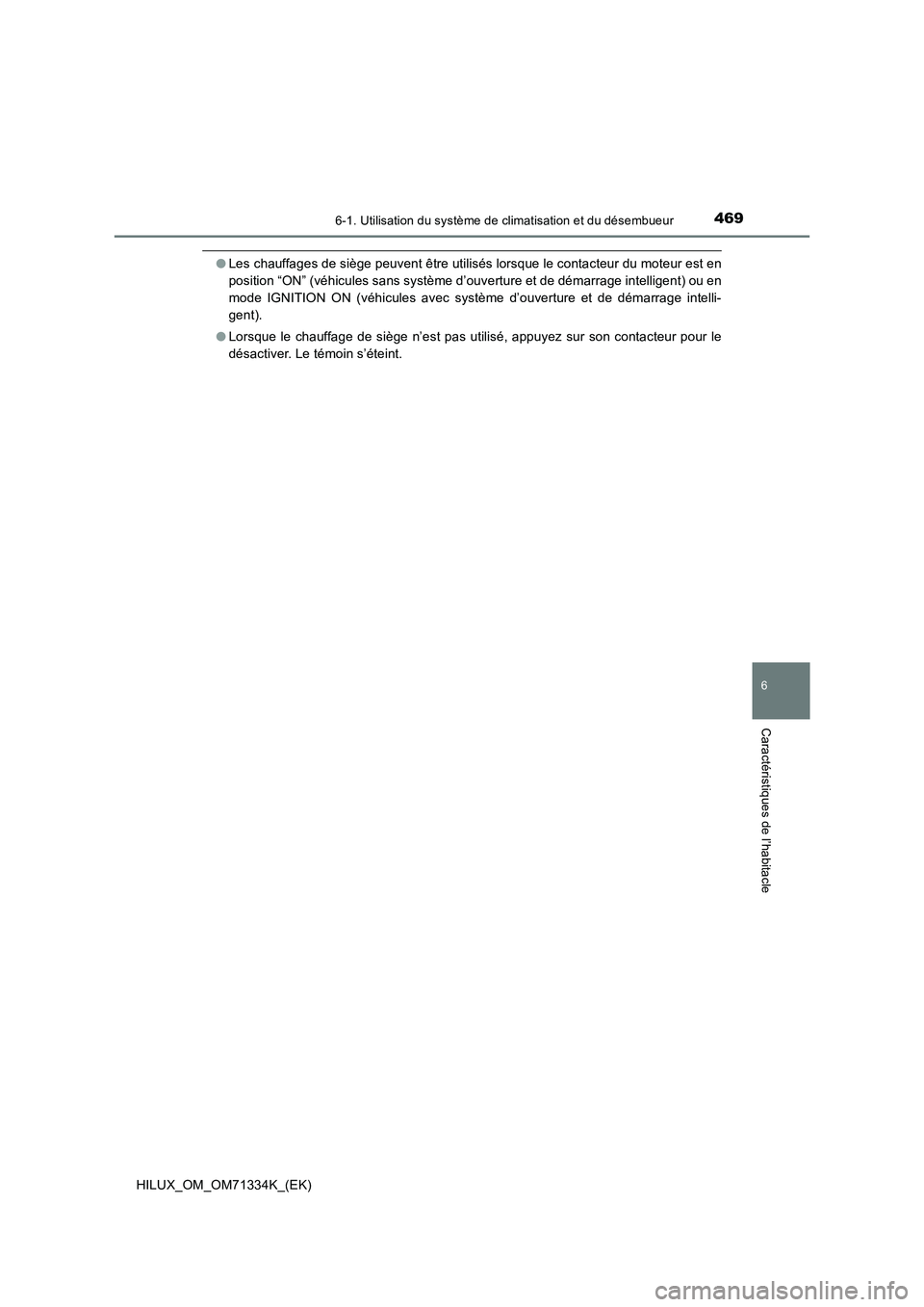 TOYOTA HILUX 2021  Notices Demploi (in French) 4696-1. Utilisation du système de climatisation et du désembueur
6
Caractéristiques de l’habitacle
HILUX_OM_OM71334K_(EK)
�OLes chauffages de siège peuvent être utilisés lorsque le contacteur 
