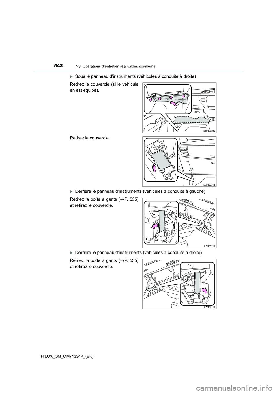 TOYOTA HILUX 2021  Notices Demploi (in French) 5427-3. Opérations d’entretien réalisables soi-même
HILUX_OM_OM71334K_(EK)
Sous le panneau d’instruments (véhicules à conduite à droite)
Retirez le couvercle (si le véhicule
en est équi