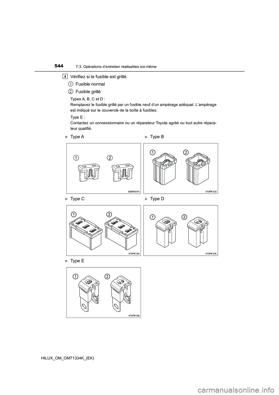 TOYOTA HILUX 2021  Notices Demploi (in French) 5447-3. Opérations d’entretien réalisables soi-même
HILUX_OM_OM71334K_(EK)
Vérifiez si le fusible est grillé.
Fusible normal
Fusible grillé
Types A, B, C et D :
Remplacez le fusible grillé pa