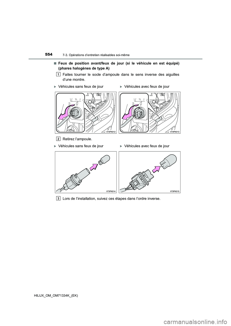 TOYOTA HILUX 2021  Notices Demploi (in French) 5547-3. Opérations d’entretien réalisables soi-même
HILUX_OM_OM71334K_(EK)�Q
Feux de position avant/feux de jour (si le véhicule en est équipé)
(phares halogènes de type A)
Faites tourner le 