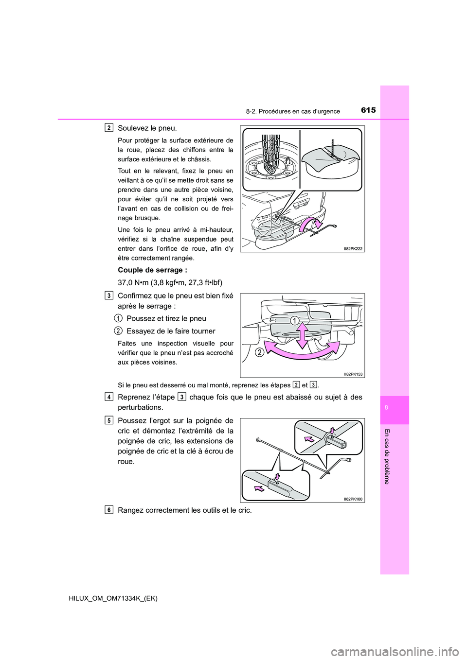 TOYOTA HILUX 2021  Notices Demploi (in French) 6158-2. Procédures en cas d’urgence
HILUX_OM_OM71334K_(EK)
8
En cas de problème
Soulevez le pneu.
Pour protéger la surface extérieure de 
la roue, placez des chiffons entre la
surface extérieur