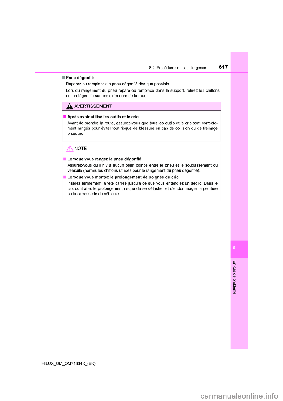 TOYOTA HILUX 2021  Notices Demploi (in French) 6178-2. Procédures en cas d’urgence
HILUX_OM_OM71334K_(EK)
8
En cas de problème
�QPneu dégonflé 
Réparez ou remplacez le pneu dégonflé dès que possible. 
Lors du rangement du pneu réparé o