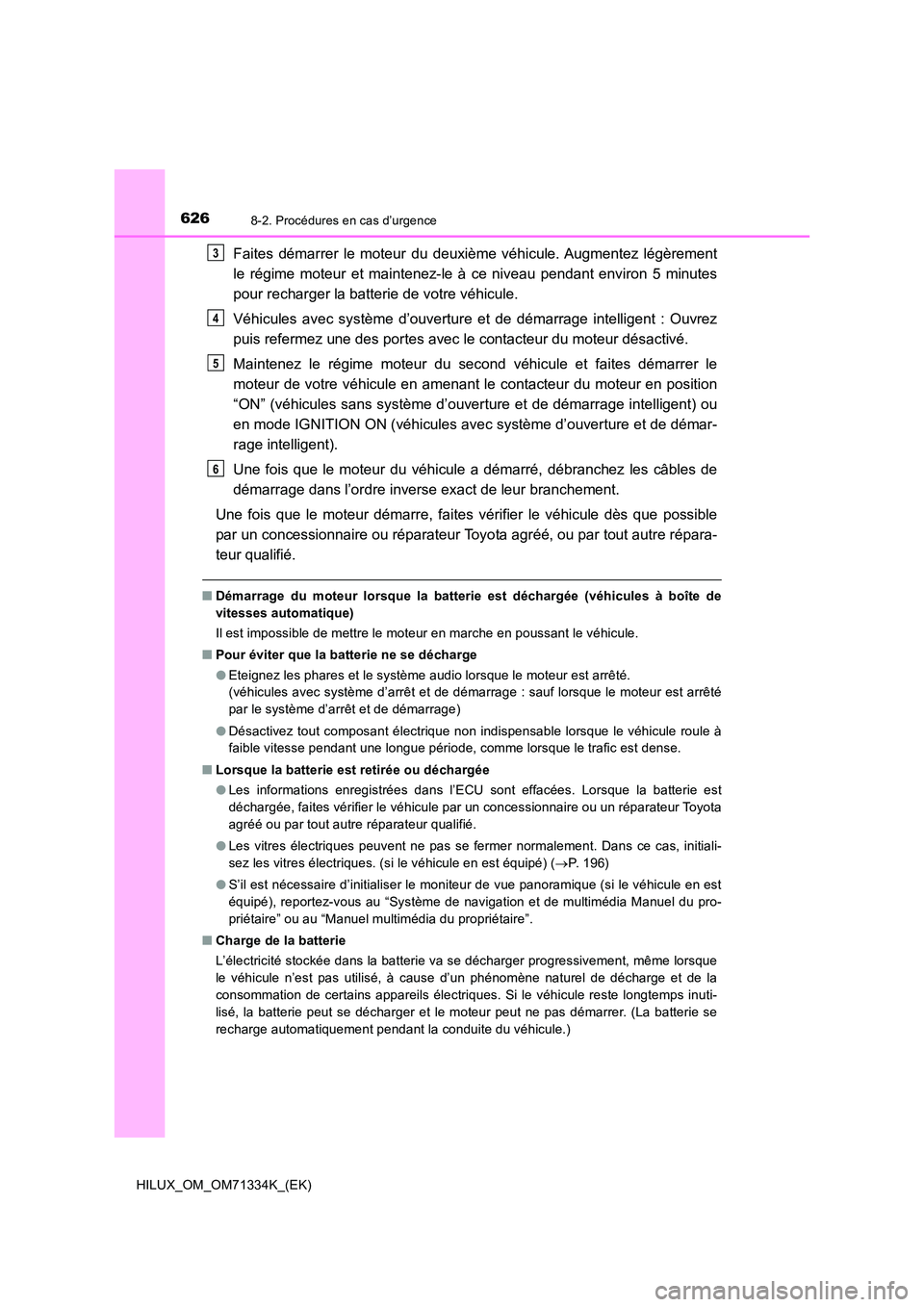 TOYOTA HILUX 2021  Notices Demploi (in French) 6268-2. Procédures en cas d’urgence
HILUX_OM_OM71334K_(EK)
Faites démarrer le moteur du deuxième véhicule. Augmentez légèrement 
le régime moteur et maintenez-le à ce niveau pendant environ 