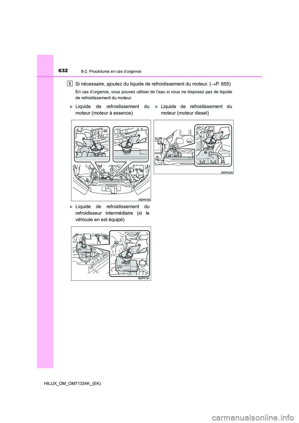 TOYOTA HILUX 2021  Notices Demploi (in French) 6328-2. Procédures en cas d’urgence
HILUX_OM_OM71334K_(EK)
Si nécessaire, ajoutez du liquide de refroidissement du moteur. (P. 655)
En cas d’urgence, vous pouvez utiliser de l’eau si vous n