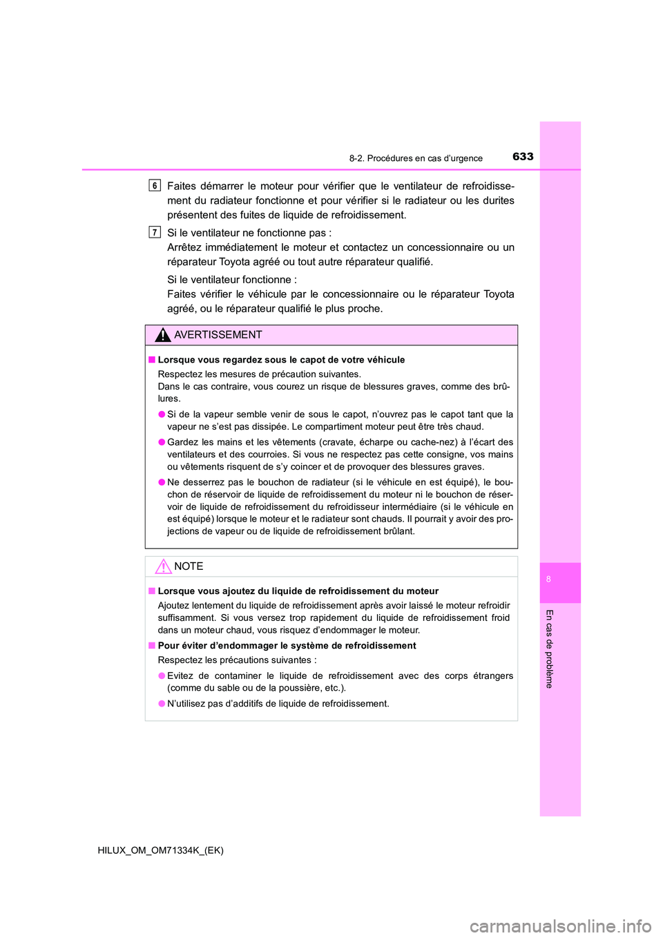 TOYOTA HILUX 2021  Notices Demploi (in French) 6338-2. Procédures en cas d’urgence
HILUX_OM_OM71334K_(EK)
8
En cas de problème
Faites démarrer le moteur pour vérifier que le ventilateur de refroidisse- 
ment du radiateur fonctionne et pour v