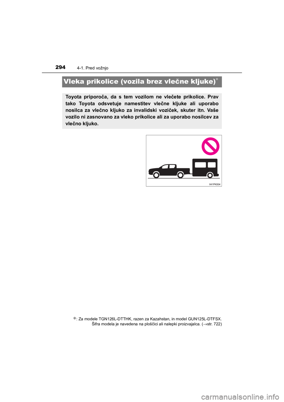 TOYOTA HILUX 2021 Navodila Za Uporabo (in Slovenian) 2944-1. Pred vožnjo
HILUX_OM_OM0K641E_(EE)
Vleka prikolice (vozila brez vlečne kljuke)∗
∗: Za modele TGN126L-DTTHK, razen za Kazahstan, in model GUN125L-DTFSX.
Šifra modela je navedena na ploš TOYOTA HILUX 2021 Navodila Za Uporabo (in Slovenian) 2944-1. Pred vožnjo
HILUX_OM_OM0K641E_(EE)
Vleka prikolice (vozila brez vlečne kljuke)∗
∗: Za modele TGN126L-DTTHK, razen za Kazahstan, in model GUN125L-DTFSX.
Šifra modela je navedena na ploš