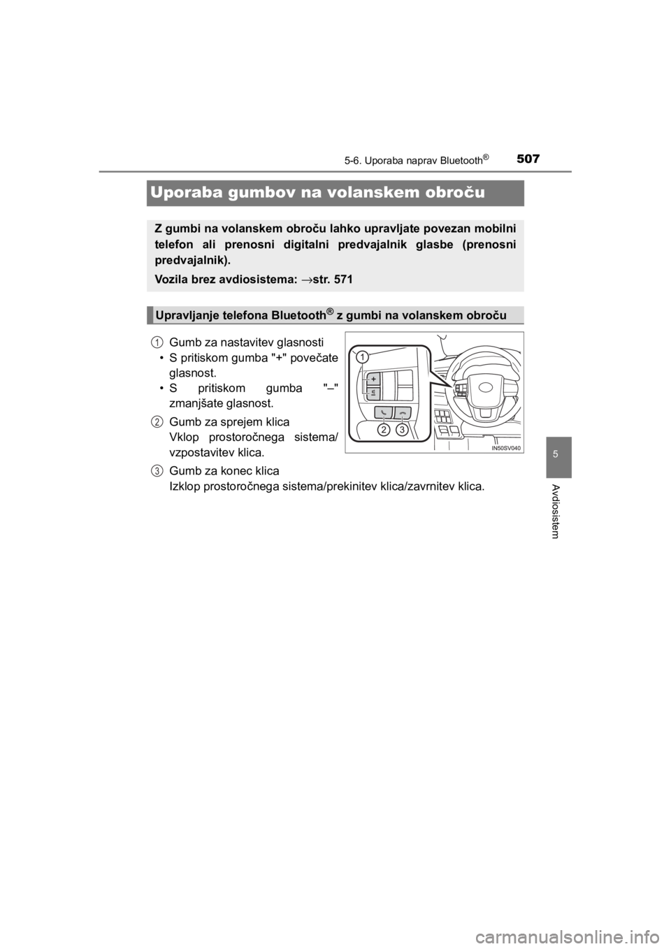 TOYOTA HILUX 2021  Navodila Za Uporabo (in Slovenian) 507
5
5-6. Uporaba naprav Bluetooth®
Avdiosistem
HILUX_OM_OM0K641E_(EE)
Uporaba gumbov na volanskem obroču
Gumb za nastavitev glasnosti
• S pritiskom gumba "+" povečate
glasnost.
• S pritiskom 