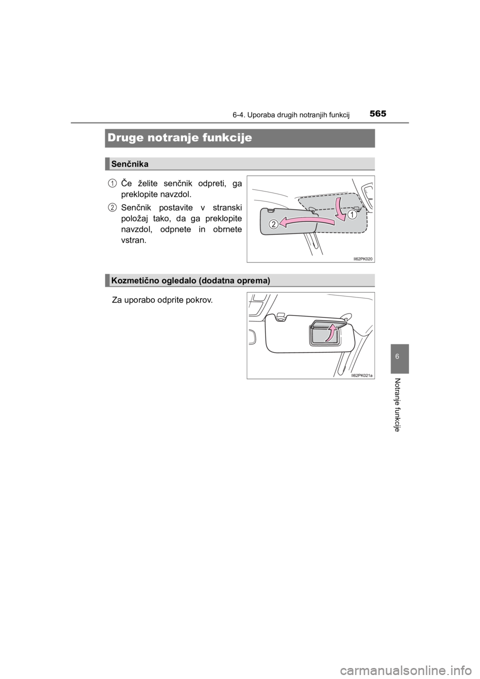 TOYOTA HILUX 2021  Navodila Za Uporabo (in Slovenian) 5656-4. Uporaba drugih notranjih funkcij
HILUX_OM_OM0K641E_(EE)
6
Notranje funkcije
Druge notranje funkcije
Če želite senčnik odpreti, ga
preklopite navzdol.
Senčnik postavite v stranski
položaj 