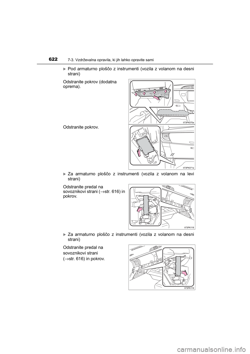 TOYOTA HILUX 2021  Navodila Za Uporabo (in Slovenian) 6227-3. Vzdrževalna opravila, ki jih lahko opravite sami
HILUX_OM_OM0K641E_(EE)
Pod armaturno ploščo z instrumenti (vozila z volanom na desni
strani)
Odstranite pokrov (dodatna 
oprema).
Odstran
