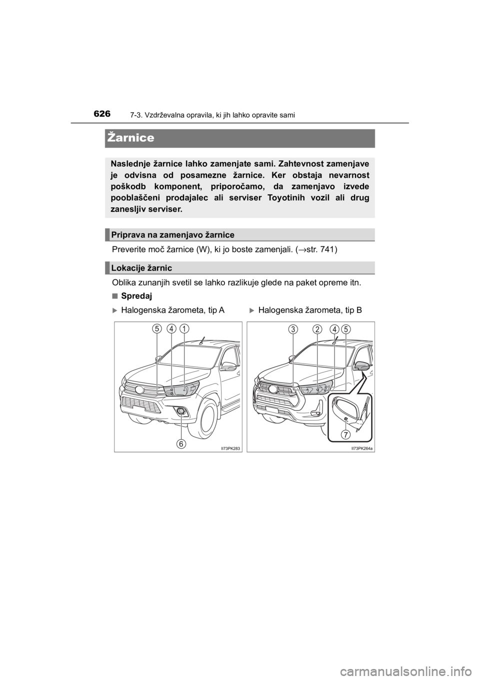 TOYOTA HILUX 2021  Navodila Za Uporabo (in Slovenian) 6267-3. Vzdrževalna opravila, ki jih lahko opravite sami
HILUX_OM_OM0K641E_(EE)
Žarnice
Preverite moč žarnice (W), ki jo boste zamenjali. (→str. 741)
Oblika zunanjih svetil se lahko razlikuje gl