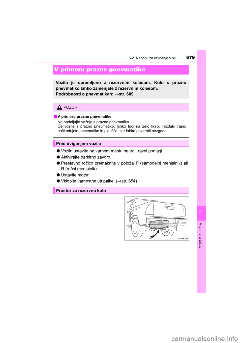 TOYOTA HILUX 2021  Navodila Za Uporabo (in Slovenian) 6798-2. Napotki za ravnanje v sili
HILUX_OM_OM0K641E_(EE)
8
V primeru težav
V primeru prazne pnevmatike
lVozilo ustavite na varnem mestu na trdi, ravni podlagi.
lAktivirajte parkirno zavoro.
lPrestav