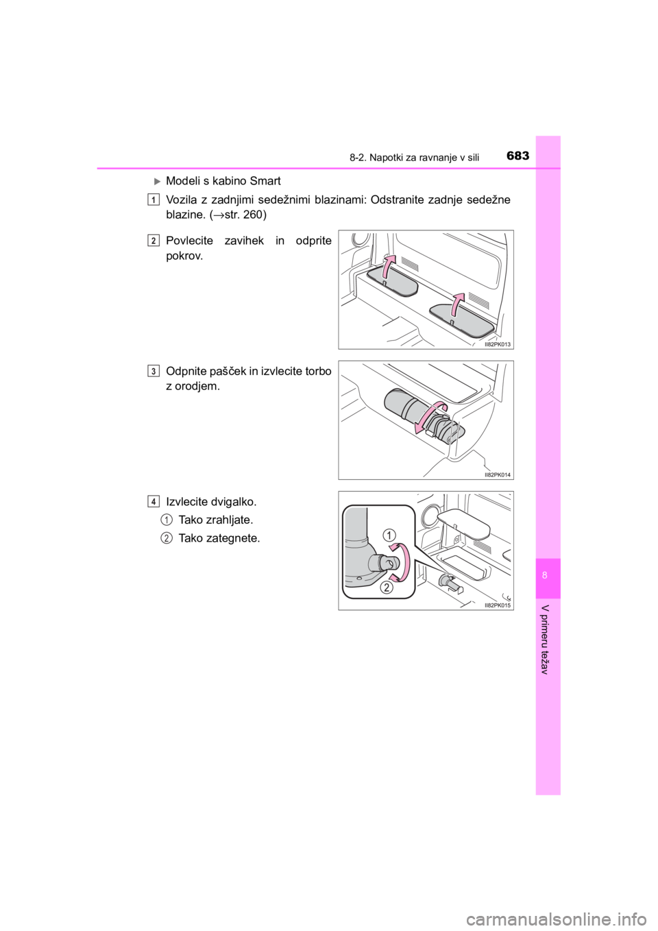 TOYOTA HILUX 2021  Navodila Za Uporabo (in Slovenian) 6838-2. Napotki za ravnanje v sili
HILUX_OM_OM0K641E_(EE)
8
V primeru težav
Modeli s kabino Smart
Vozila z zadnjimi sedežnimi blazinami:
 Odstranite zadnje sedežne
blazine. (→str. 260)
Povleci