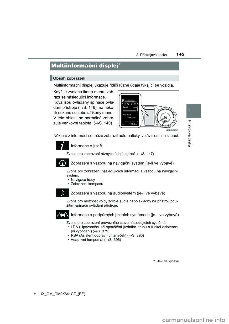TOYOTA HILUX 2021  Návod na použití (in Czech) 145
2
2. Přístrojová deska
Přístrojová deska
HILUX_OM_OM0K641CZ_(EE)
Multiinformační displej
Multiinformační displej ukazuje řidiči různé údaje týkající se vozidla. 
Když je zvol