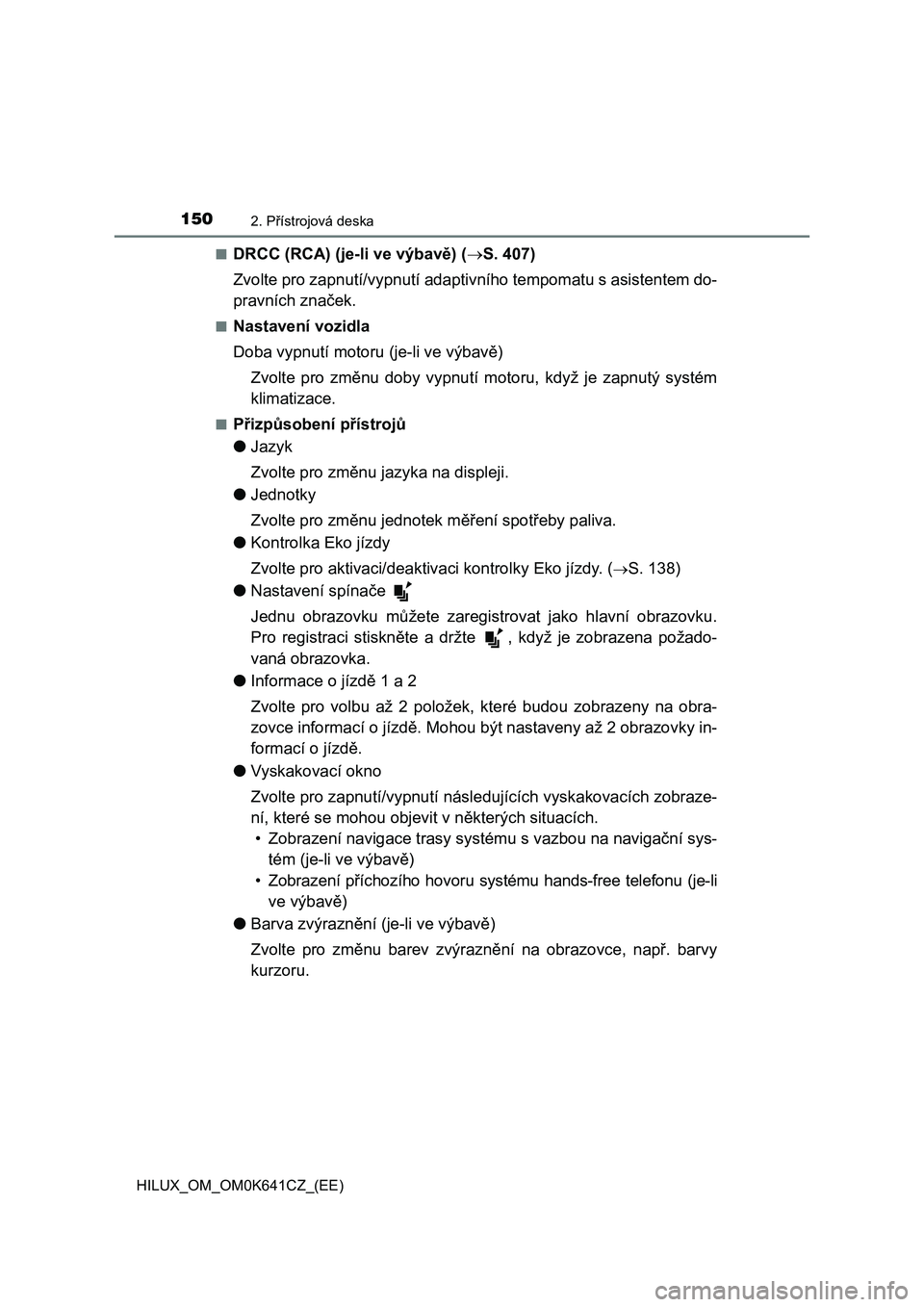 TOYOTA HILUX 2021  Návod na použití (in Czech) 1502. Přístrojová deska
HILUX_OM_OM0K641CZ_(EE) 
■DRCC (RCA) (je-li ve výbavě) ( S. 407) 
Zvolte pro zapnutí/vypnutí adaptiv ního tempomatu s asistentem do- 
pravních značek.
■Nastave