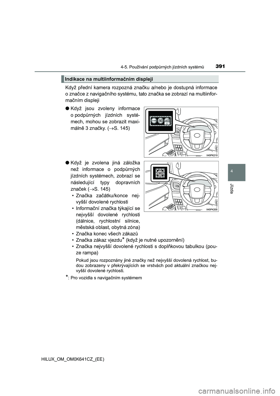 TOYOTA HILUX 2021 Návod na použití (in Czech) 3914-5. Používání podpůrných jízdních systémů
4
Jízda
HILUX_OM_OM0K641CZ_(EE)
Když přední kamera rozpozná značku a/nebo je dostupná informace
o značce z navigačního systé TOYOTA HILUX 2021 Návod na použití (in Czech) 3914-5. Používání podpůrných jízdních systémů
4
Jízda
HILUX_OM_OM0K641CZ_(EE)
Když přední kamera rozpozná značku a/nebo je dostupná informace
o značce z navigačního systé