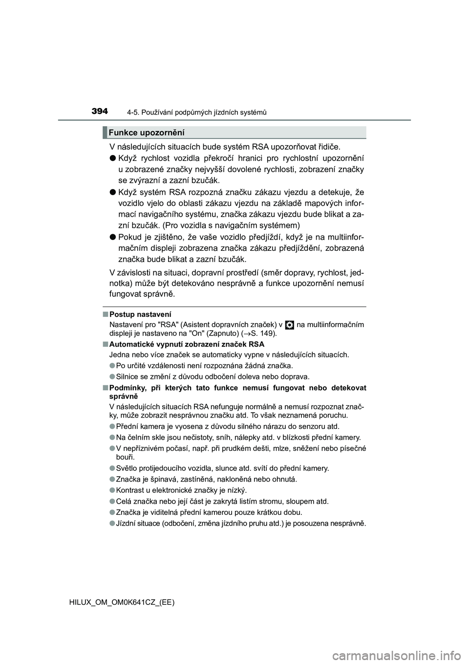 TOYOTA HILUX 2021 Návod na použití (in Czech) 3944-5. Používání podpůrných jízdních systémů
HILUX_OM_OM0K641CZ_(EE)
V následujících situacích bude systém RSA upozorňovat řidiče.
● Když rychlost vozidla překročí hranic TOYOTA HILUX 2021 Návod na použití (in Czech) 3944-5. Používání podpůrných jízdních systémů
HILUX_OM_OM0K641CZ_(EE)
V následujících situacích bude systém RSA upozorňovat řidiče.
● Když rychlost vozidla překročí hranic