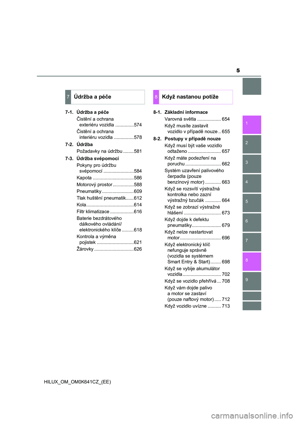 TOYOTA HILUX 2021  Návod na použití (in Czech) 5
1 
9 
8 
6 
5
4
3
2
HILUX_OM_OM0K641CZ_(EE)
7
7-1. Údržba a péče 
Čistění a ochrana  
exteriéru vozidla ..............574 
Čistění a ochrana  
interiéru vozidla ...............578 
7-2. 