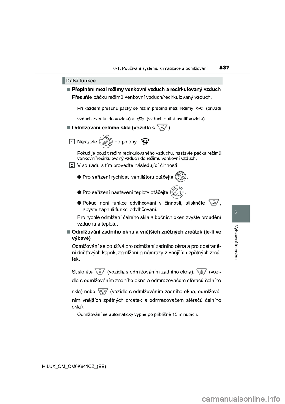 TOYOTA HILUX 2021  Návod na použití (in Czech) 5376-1. Používání systému klimatizace a odmlžování
6
Vybavení interiéru
HILUX_OM_OM0K641CZ_(EE) 
■Přepínání mezi režimy venkovní vzduch a recirkulovaný vzduch 
Přesuňte páčku re