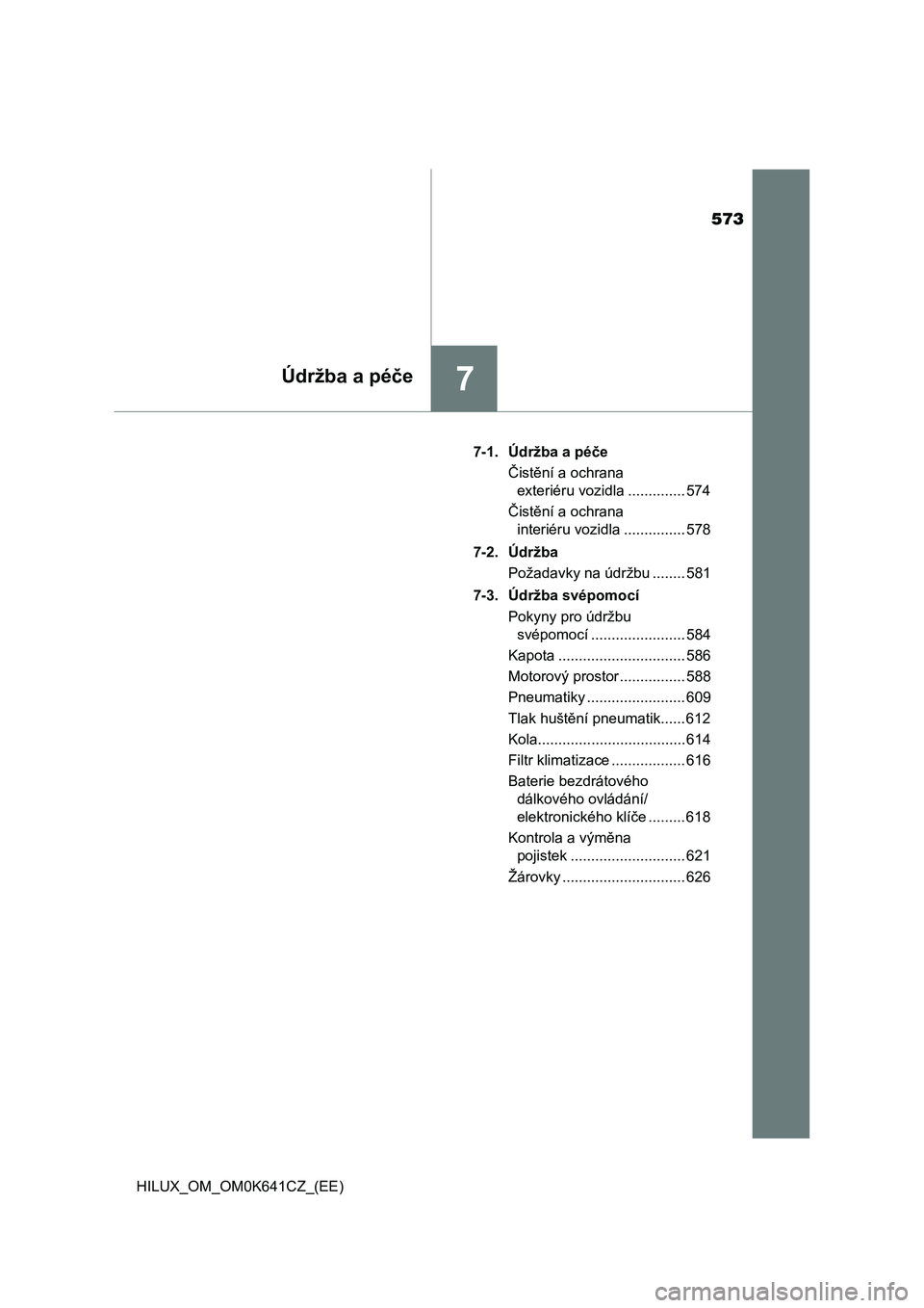 TOYOTA HILUX 2021  Návod na použití (in Czech) 573
7Údržba a péče
HILUX_OM_OM0K641CZ_(EE) 
7-1. Údržba a péče 
Čistění a ochrana  
exteriéru vozidla .............. 574 
Čistění a ochrana  
interiéru vozidla ............... 578 
7-2