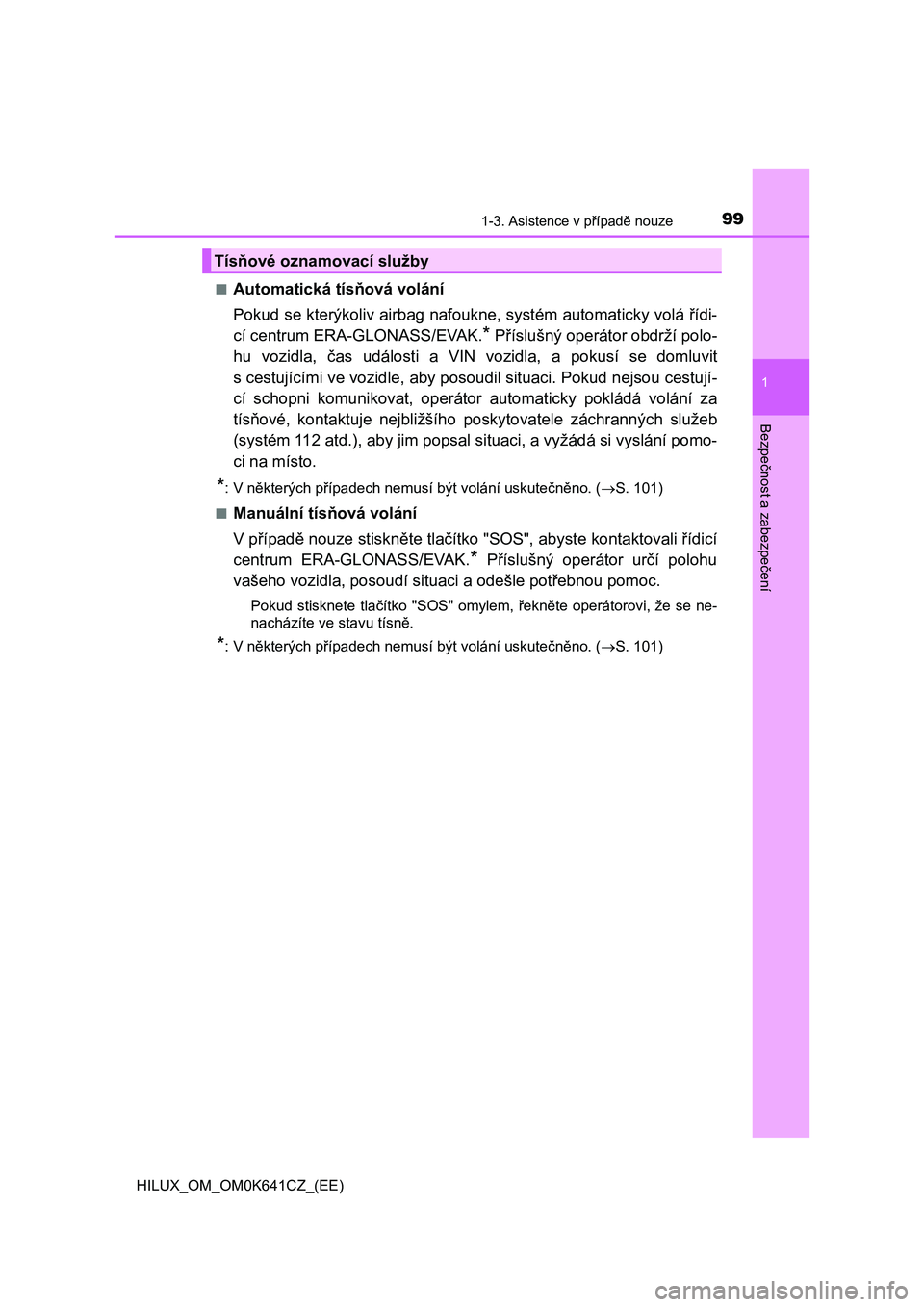 TOYOTA HILUX 2021  Návod na použití (in Czech) 991-3. Asistence v případě nouze
1
HILUX_OM_OM0K641CZ_(EE)
Bezpečnost a zabezpečení
■Automatická tísňová volání 
Pokud se kterýkoliv airbag naf oukne, systém automaticky volá řídi- 
