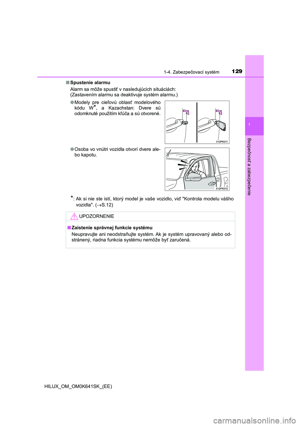 TOYOTA HILUX 2021  Návod na použitie (in Slovakian) 1291-4. Zabezpečovací systém
1
HILUX_OM_OM0K641SK_(EE)
Bezpečnosť a zabezpečenie
■Spustenie alarmu 
Alarm sa môže spustiť v nasledujúcich situáciách: 
(Zastavením alarmu sa deaktivuje s