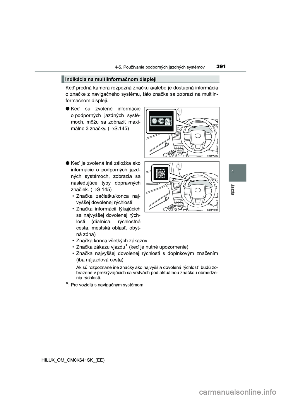 TOYOTA HILUX 2021 Návod na použitie (in Slovakian) 3914-5. Používanie podporných jazdných systémov
4
Jazda
HILUX_OM_OM0K641SK_(EE)
Keď predná kamera rozpozná značku a/alebo je dostupná informácia
o značke z navigačného systému, t TOYOTA HILUX 2021 Návod na použitie (in Slovakian) 3914-5. Používanie podporných jazdných systémov
4
Jazda
HILUX_OM_OM0K641SK_(EE)
Keď predná kamera rozpozná značku a/alebo je dostupná informácia
o značke z navigačného systému, t