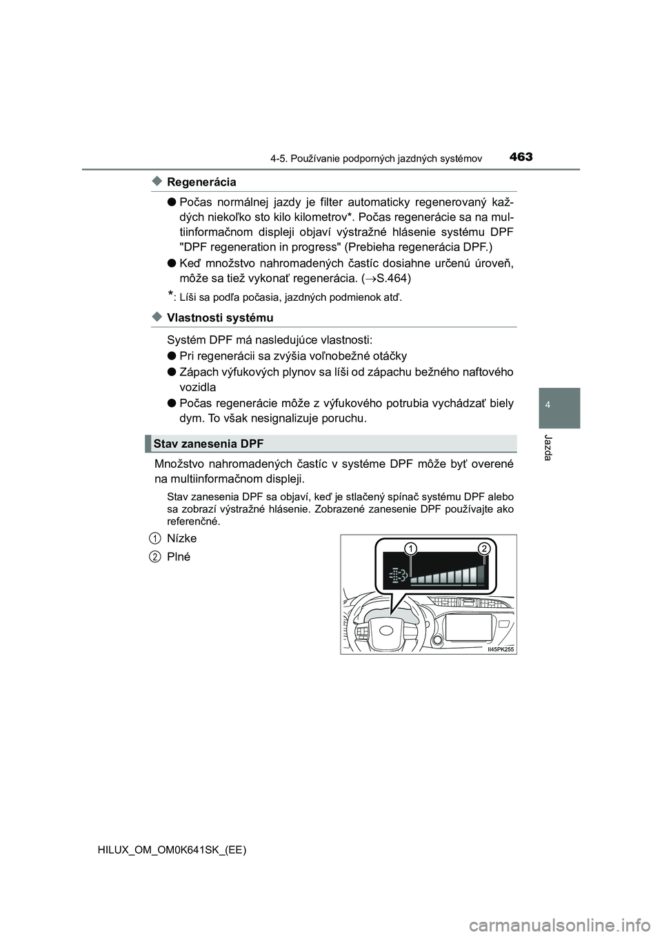 TOYOTA HILUX 2021  Návod na použitie (in Slovakian) 4634-5. Používanie podporných jazdných systémov
4
Jazda
HILUX_OM_OM0K641SK_(EE)
◆Regenerácia 
● Počas  normálnej  jazdy  je  filter  automaticky  regenerovaný  kaž- 
dých niekoľko sto 