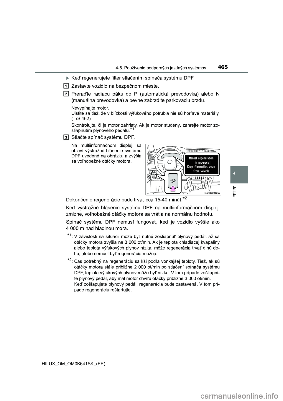 TOYOTA HILUX 2021  Návod na použitie (in Slovakian) 4654-5. Používanie podporných jazdných systémov
4
Jazda
HILUX_OM_OM0K641SK_(EE)
Keď regenerujete filter stlačením spínača systému DPF 
Zastavte vozidlo na bezpečnom mieste. 
Preraďte  